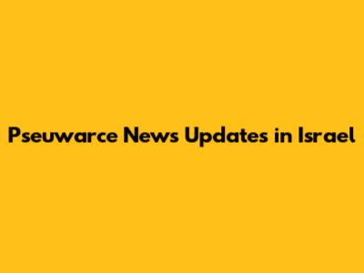 Pseuwarce News Updates in Israel