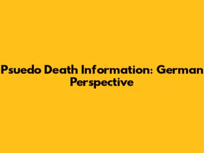 Psuedo Death Information: German Perspective