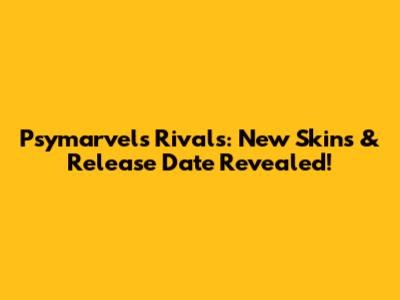 Psymarvel's Rivals: New Skins & Release Date Revealed!