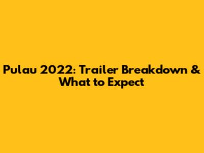 Pulau 2022: Trailer Breakdown & What to Expect