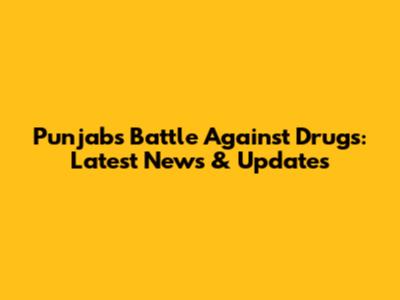 Punjab's Battle Against Drugs: Latest News & Updates