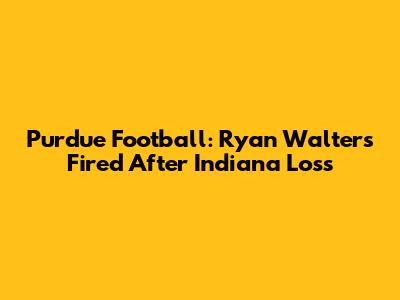 Purdue Football: Ryan Walters Fired After Indiana Loss