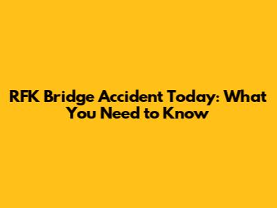 RFK Bridge Accident Today: What You Need to Know