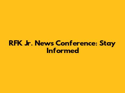 RFK Jr. News Conference: Stay Informed