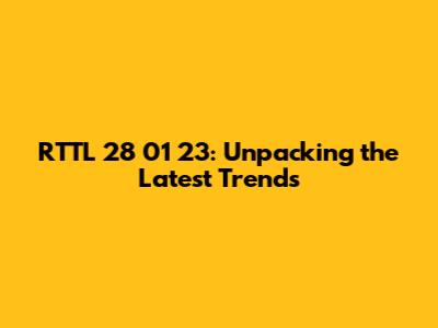RTTL 28 01 23: Unpacking the Latest Trends