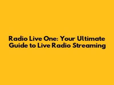 Radio Live One: Your Ultimate Guide to Live Radio Streaming