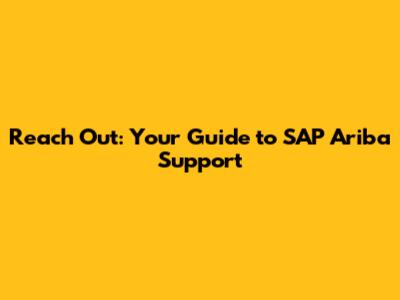 Reach Out: Your Guide to SAP Ariba Support