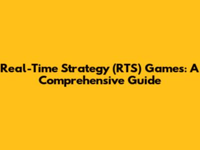 Real-Time Strategy (RTS) Games: A Comprehensive Guide