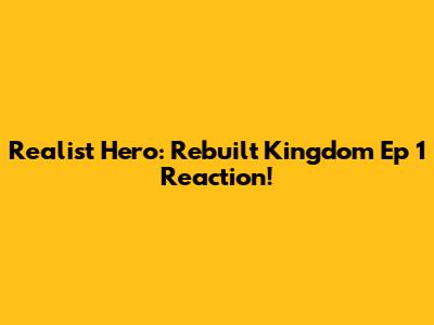 Realist Hero: Rebuilt Kingdom Ep 1 Reaction!