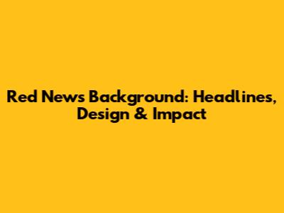 Red News Background: Headlines, Design & Impact