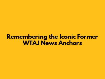 Remembering the Iconic Former WTAJ News Anchors