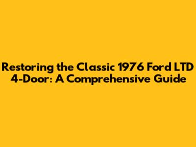 Restoring the Classic 1976 Ford LTD 4-Door: A Comprehensive Guide