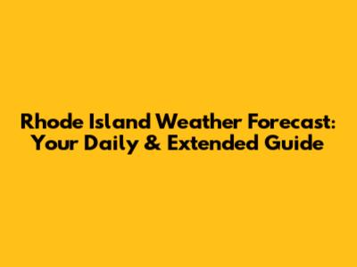 Rhode Island Weather Forecast: Your Daily & Extended Guide