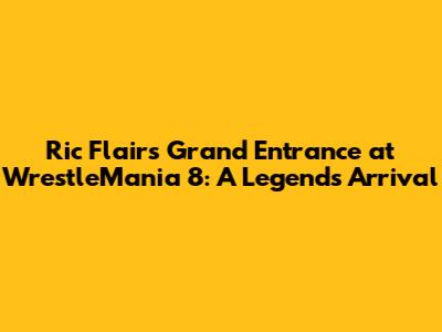 Ric Flair's Grand Entrance at WrestleMania 8: A Legend's Arrival