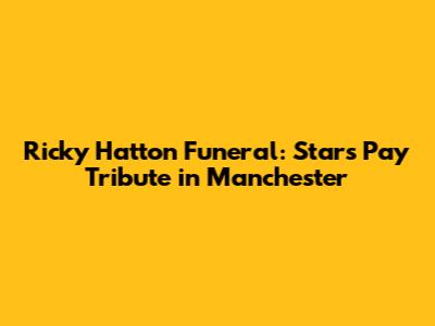 Ricky Hatton Funeral: Stars Pay Tribute in Manchester