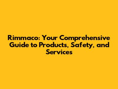 Rimmaco: Your Comprehensive Guide to Products, Safety, and Services
