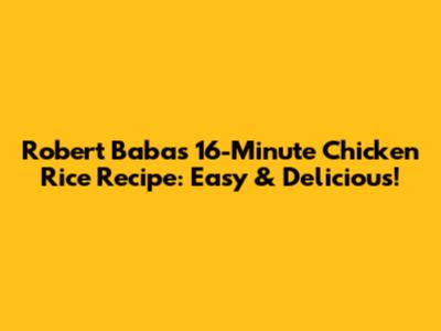 Robert Baba's 16-Minute Chicken Rice Recipe: Easy & Delicious!