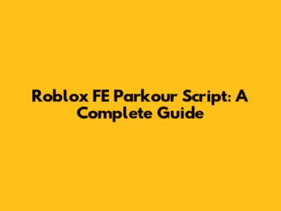 Roblox FE Parkour Script: A Complete Guide