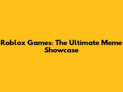 Roblox Games: The Ultimate Meme Showcase