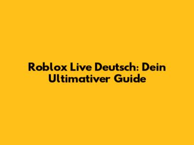 Roblox Live Deutsch: Dein Ultimativer Guide
