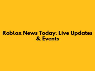 Roblox News Today: Live Updates & Events