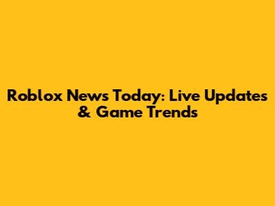 Roblox News Today: Live Updates & Game Trends