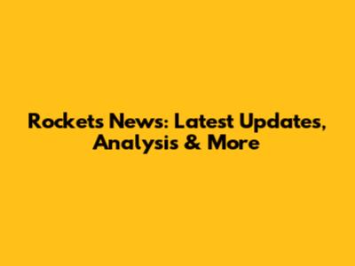 Rockets News: Latest Updates, Analysis & More
