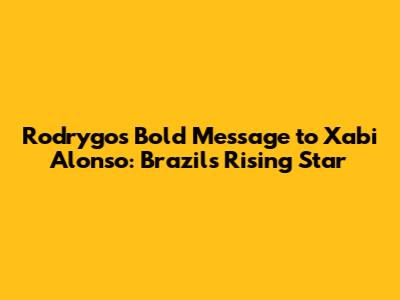 Rodrygo's Bold Message to Xabi Alonso: Brazil's Rising Star