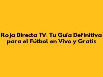 Roja Directa TV: Tu Guía Definitiva para el Fútbol en Vivo y Gratis