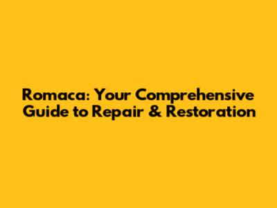 Romaca: Your Comprehensive Guide to Repair & Restoration