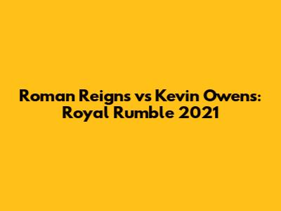 Roman Reigns vs Kevin Owens: Royal Rumble 2021