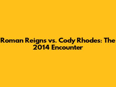 Roman Reigns vs. Cody Rhodes: The 2014 Encounter
