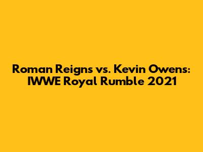 Roman Reigns vs. Kevin Owens: IWWE Royal Rumble 2021