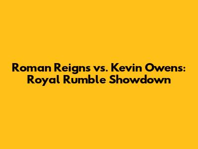 Roman Reigns vs. Kevin Owens: Royal Rumble Showdown