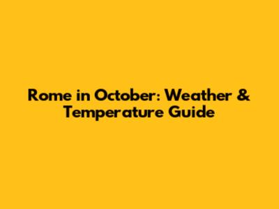 Rome in October: Weather & Temperature Guide