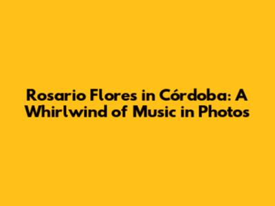 Rosario Flores in Córdoba: A Whirlwind of Music in Photos