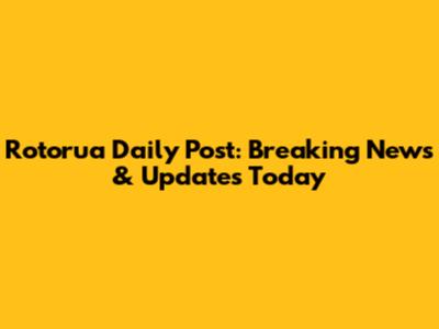Rotorua Daily Post: Breaking News & Updates Today