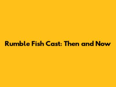 Rumble Fish Cast: Then and Now
