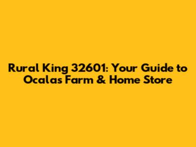 Rural King 32601: Your Guide to Ocala's Farm & Home Store