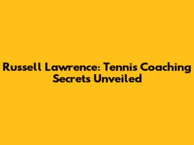 Russell Lawrence: Tennis Coaching Secrets Unveiled