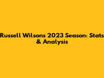 Russell Wilson's 2023 Season: Stats & Analysis