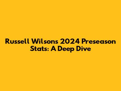 Russell Wilson's 2024 Preseason Stats: A Deep Dive