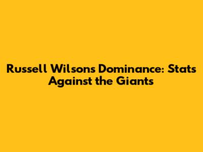 Russell Wilson's Dominance: Stats Against the Giants