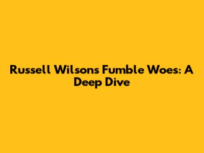 Russell Wilson's Fumble Woes: A Deep Dive