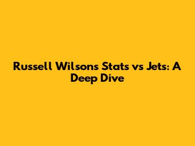 Russell Wilson's Stats vs Jets: A Deep Dive