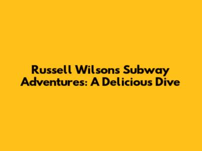 Russell Wilson's Subway Adventures: A Delicious Dive