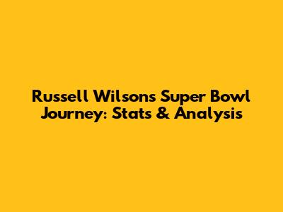 Russell Wilson's Super Bowl Journey: Stats & Analysis