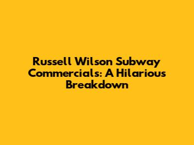 Russell Wilson Subway Commercials: A Hilarious Breakdown