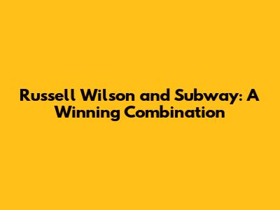 Russell Wilson and Subway: A Winning Combination