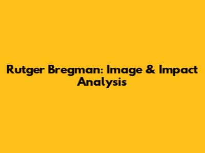 Rutger Bregman: Image & Impact Analysis